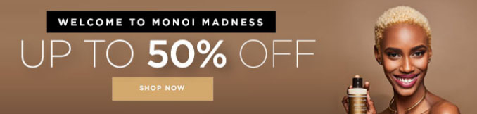 Monoi Special! Get up to 50% Off Select Items. No code Required. Offer valid 10/2-10/4.